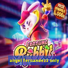 angel fernandezz only